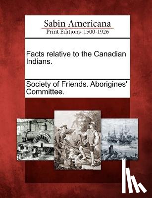 Society of Friends Aborigines' Committe - Facts Relative to the Canadian Indians.