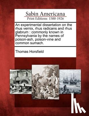 Horsfield, Thomas - An Experimental Dissertation on the Rhus Vernix, Rhus Radicans and Rhus Glabrum: Commonly Known in Pennsylvania by the Names of Poison-Ash, Poison-Vin