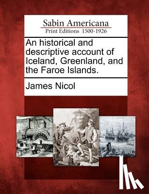 Nicol, James - An Historical and Descriptive Account of Iceland, Greenland, and the Faroe Islands.