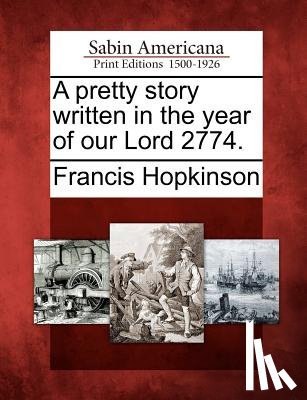 Hopkinson, Francis - A Pretty Story Written in the Year of Our Lord 2774.