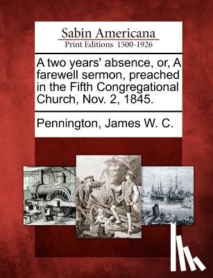 Pennington, James W. C. - A Two Years' Absence, Or, a Farewell Sermon, Preached in the Fifth Congregational Church, Nov. 2, 1845.