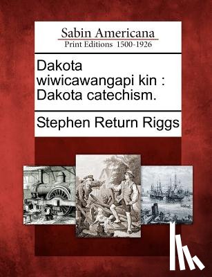 Riggs, Stephen Return - Dakota Wiwicawangapi Kin: Dakota Catechism.