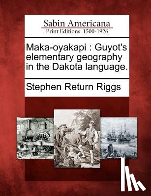 Riggs, Stephen Return - Maka-Oyakapi: Guyot's Elementary Geography in the Dakota Language.