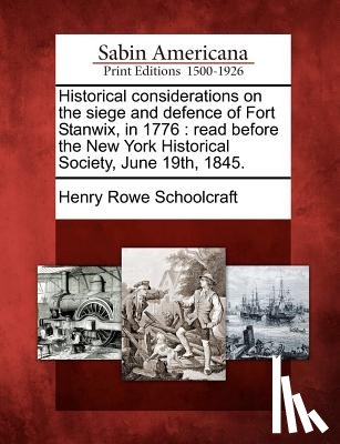 Schoolcraft, Henry Rowe - Historical Considerations on the Siege and Defence of Fort Stanwix, in 1776: Read Before the New York Historical Society, June 19th, 1845.
