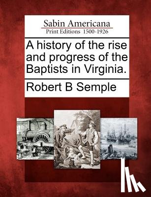 Semple, Robert B. - A History of the Rise and Progress of the Baptists in Virginia.