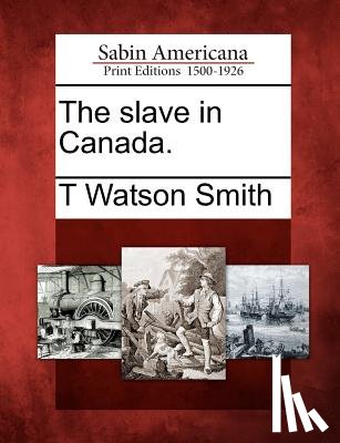 Smith, T. Watson - The Slave in Canada.