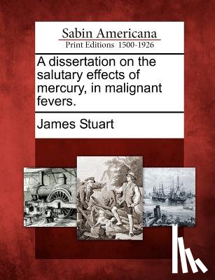 Stuart, James - A Dissertation on the Salutary Effects of Mercury, in Malignant Fevers.