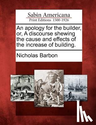 Barbon, Nicholas - An apology for the builder, or, A discourse shewing the cause and effects of the increase of building.