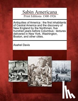 Davis, Asahel - Antiquities of America: The First Inhabitants of Central America and the Discovery of New England by the Northmen, Five Hundred Years Before C