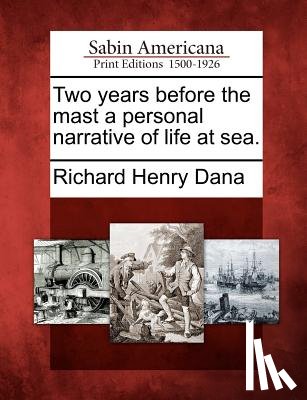 Dana, Richard Henry - Two Years Before the Mast a Personal Narrative of Life at Sea.