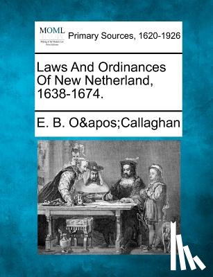 O'Callaghan, Edmund Bailey - Laws And Ordinances Of New Netherland, 1638-1674.