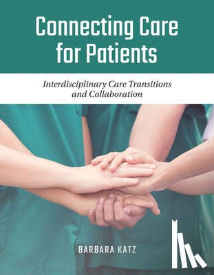 Katz, Barbara - Connecting Care for Patients: Interdisciplinary Care Transitions and Collaboration