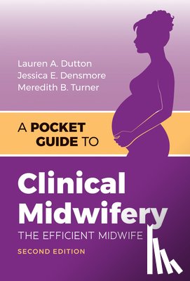 Dutton, Lauren A., Densmore, Jessica E., Turner, Meredith B. - A Pocket Guide to Clinical Midwifery