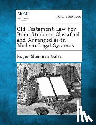 Galer, Roger Sherman - Old Testament Law for Bible Students Classified and Arranged as in Modern Legal Systems