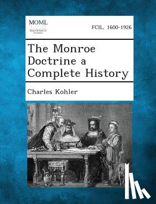 Kohler, Charles - The Monroe Doctrine a Complete History