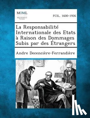 Decenciere-Ferrandiere, Andre - La Responsabilite Internationale Des Etats a Raison Des Dommages Subis Par Des Etrangers