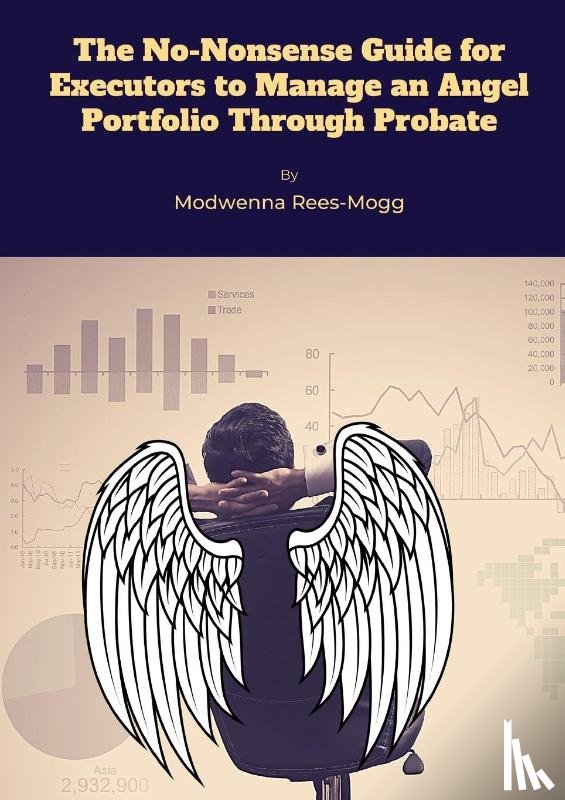 Rees-Mogg, Modwenna - The No-Nonsense Guide for Executors to Manage an Angel Portfolio Through Probate