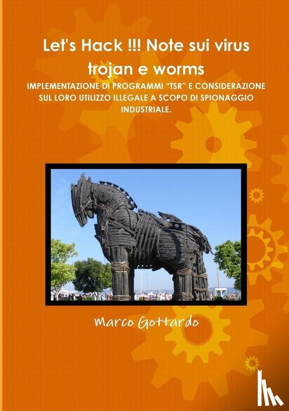 Gottardo, Marco - Let's Hack !!! Note Sui Virus Trojan E Worms IMPLEMENTAZIONE DI PROGRAMMI "TSR" E CONSIDERAZIONE SUL LORO UTILIZZO ILLEGALE A SCOPO DI SPIONAGGIO INDUSTRIALE.