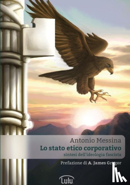 Messina, Antonio - Lo Stato Etico Corporativo - Sintesi Dell'ideologia Fascista