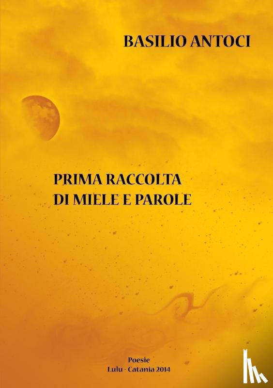 Antoci, Basilio - Prima raccolta di miele e parole