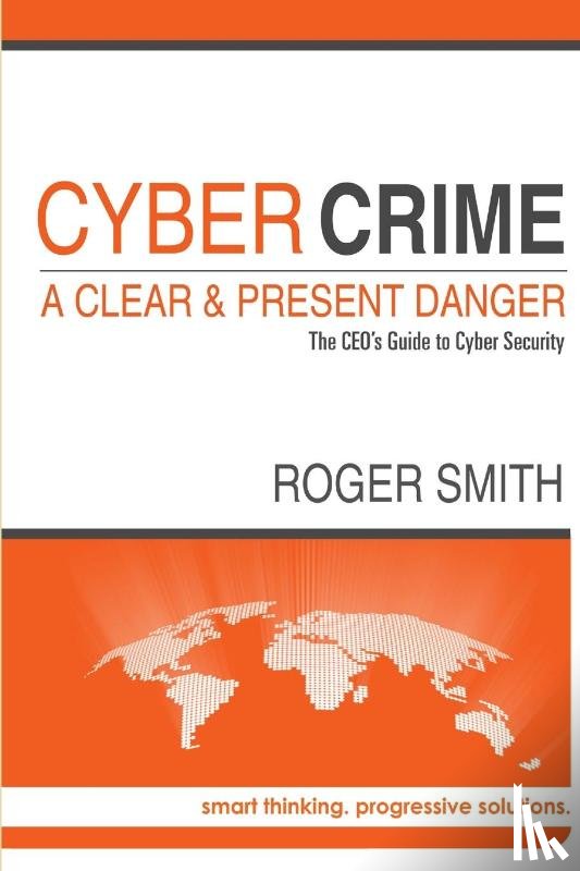 Smith, Roger - Cybercrime - A Clear and Present Danger the Ceo's Guide to Cyber Security