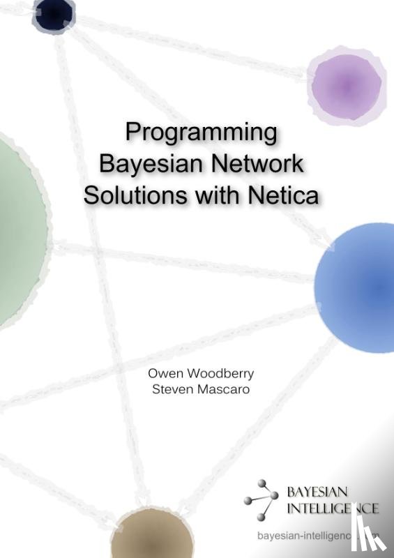 Woodberry, Owen, Mascaro, Steven - Programming Bayesian Network Solutions with Netica