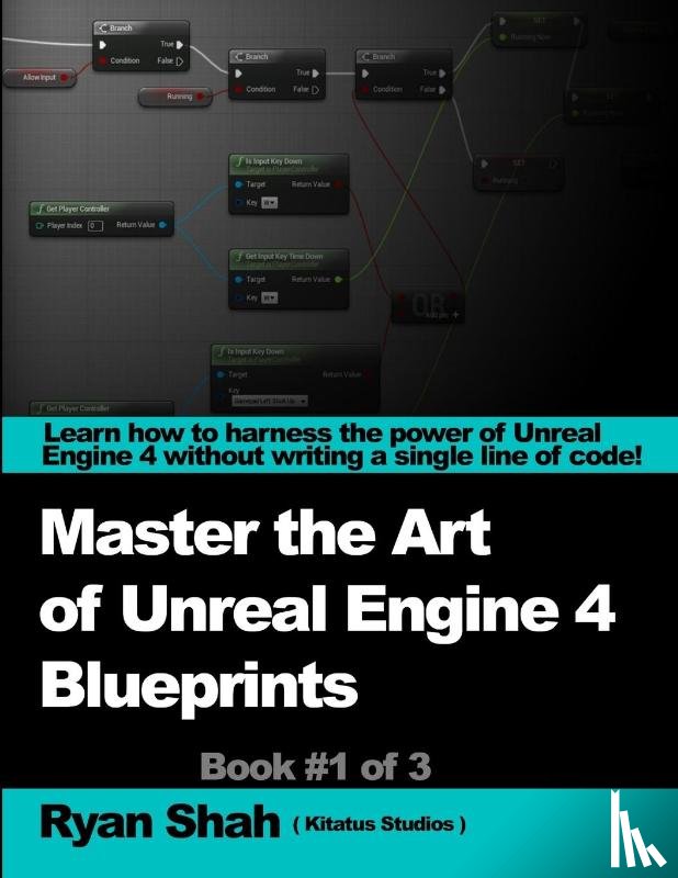 Shah, Ryan - Mastering the Art of Unreal Engine 4 - Blueprints