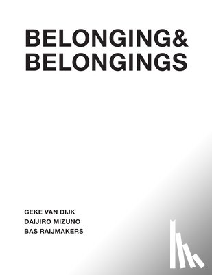 van Dijk, Geke, Raijmakers, Bas, Mizuno, Daijiro - Belonging & Belongings
