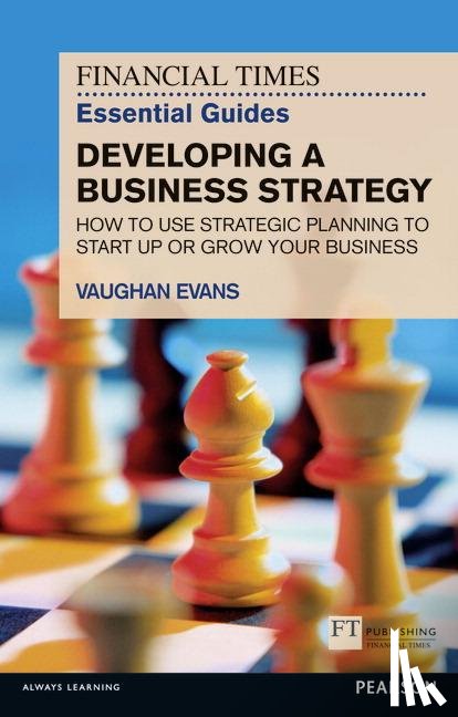 Evans, Vaughan - Financial Times Essential Guide to Developing a Business Strategy, The