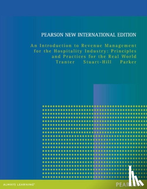 Tranter, Kimberly, Stuart-Hill, Trevor, Parker, Juston - Introduction to Revenue Management for the Hospitality Industry, An: Principles and Practices for the Real World