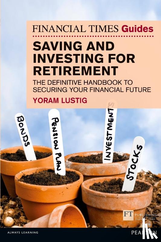Lustig, Yoram - Financial Times Guide to Saving and Investing for Retirement, The