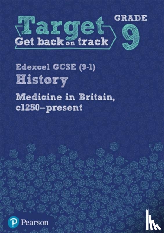  - Target Grade 9 Edexcel GCSE (9-1) History Medicine in Britain, c1250-present Workbook