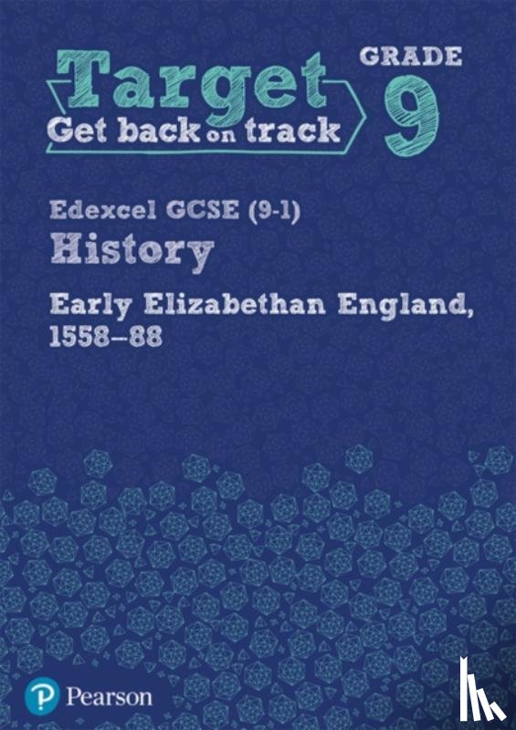  - Target Grade 9 Edexcel GCSE (9-1) History Early Elizabethan England, 1558-1588 Workbook
