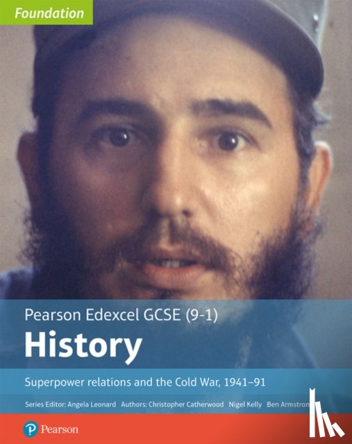 Catherwood, Christopher, Kelly, Nigel, Armstrong, Ben - Edexcel GCSE (9-1) History Foundation Superpower relations and the Cold War, 1941–91 Student Book