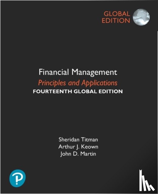 Titman, Sheridan, Keown, Arthur, Martin, John - Financial Management: Principles and Applications, Global Edition