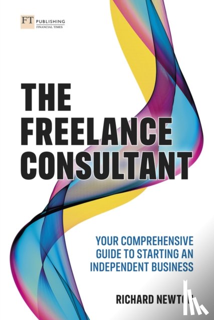 Newton, Richard - Freelance Consultant, The: Your comprehensive guide to starting an independent business