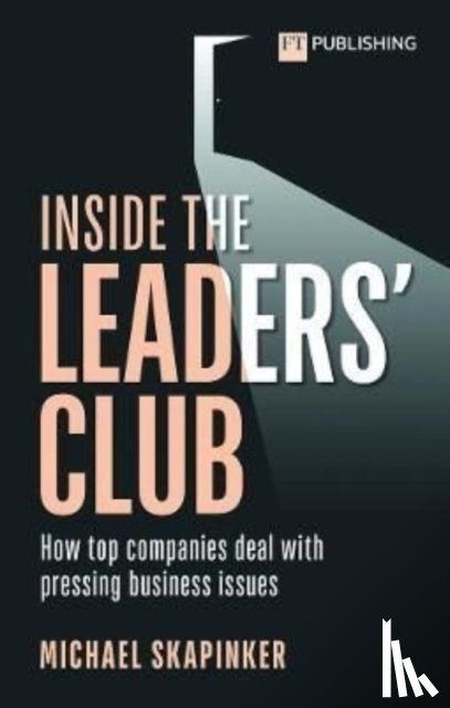 Skapinker, Michael - Inside the Leaders' Club: How top companies deal with pressing business issues
