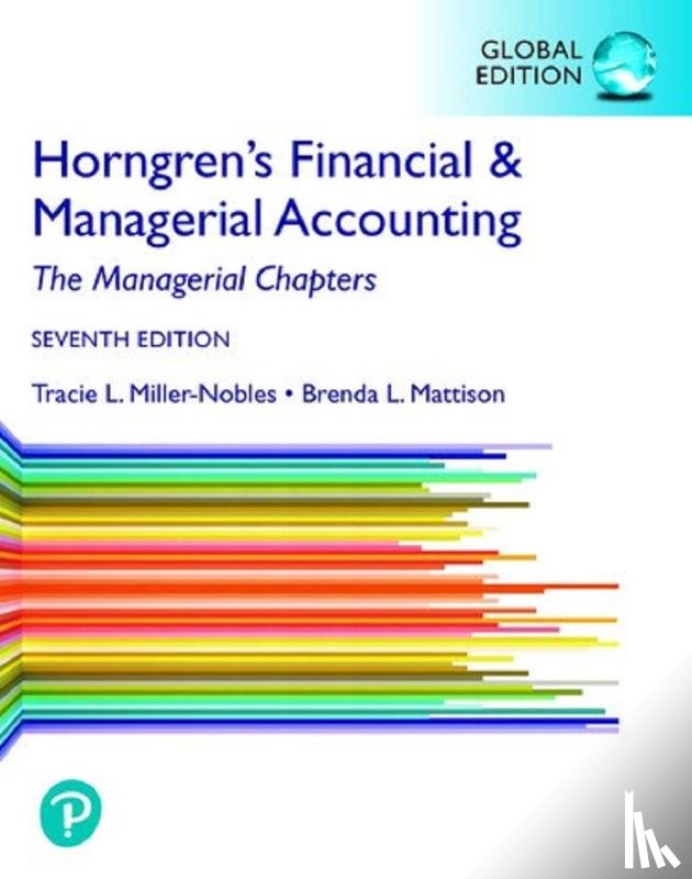 Miller-Nobles, Tracie, Mattison, Brenda, Matsumura, Ella Mea - Horngren's Financial & Managerial Accounting, The Managerial Chapters, Global Edition