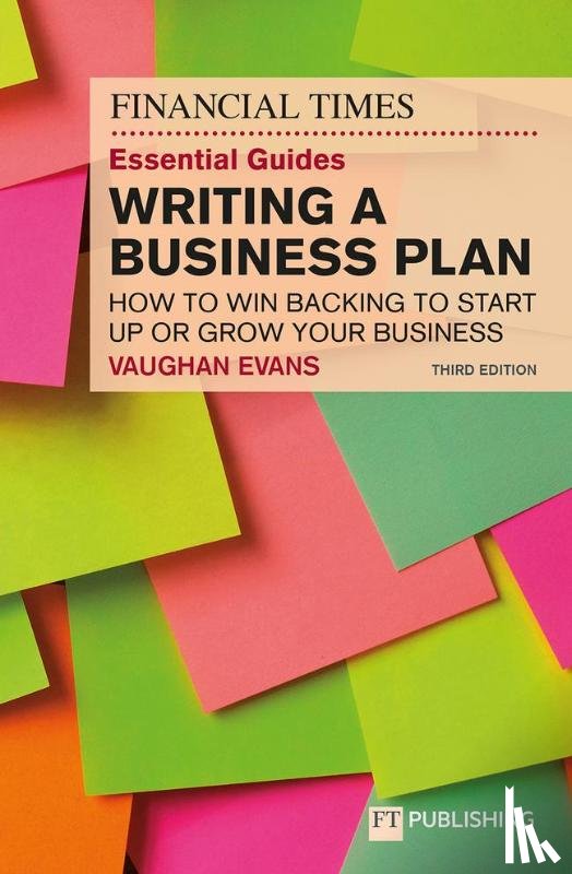 Evans, Vaughan - The Financial Times Essential Guide to Writing a Business Plan: How to win backing to start up or grow your business