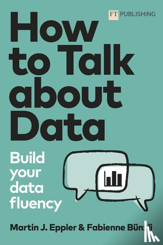 Eppler, Martin, Bunzli, Fabienne - How to Talk about Data: Build your data fluency