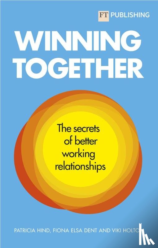 Hind, Patricia, Dent, Fiona, Holton, Viki - Winning Together: The secrets of better working relationships