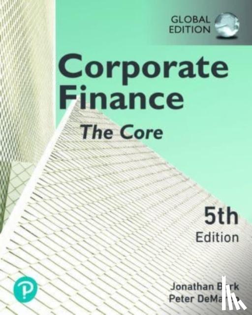 Berk, Jonathan, DeMarzo, Peter - Corporate Finance: The Core, Global Edition