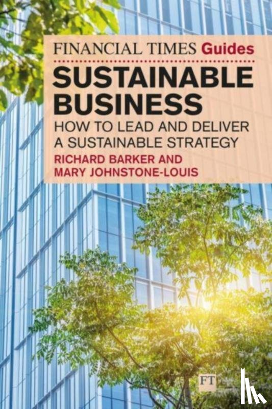 Barker, Richard, Johnstone-Louis, Mary - The Financial Times Guide to Sustainable Business: How to lead and deliver a sustainable strategy