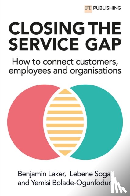 Laker, Benjamin, Soga, Lebene, Bolade-Ogunfodun, Yemisi - Closing the Service Gap: How to connect customers, employees and organisations