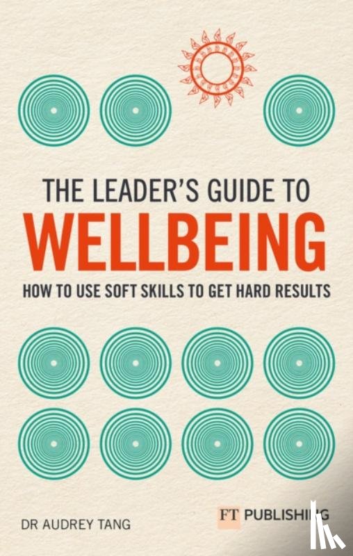 Tang, Audrey - The Leader's Guide to Wellbeing: How to use soft skills to get hard results
