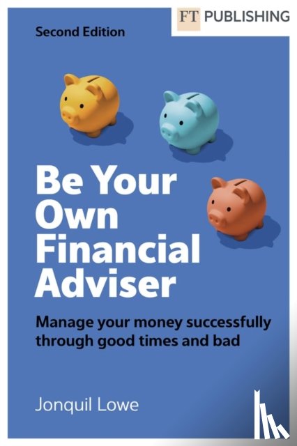 Lowe, Jonquil - Be Your Own Financial Adviser: Manage your finances successfully through good times and bad