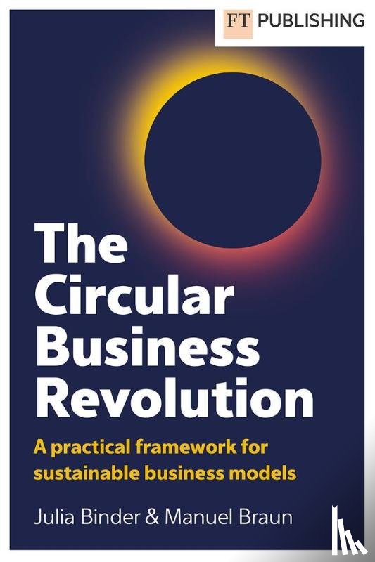 Binder, Julia, Braun, Manuel - The Circular Business Revolution: A practical framework for sustainable business models