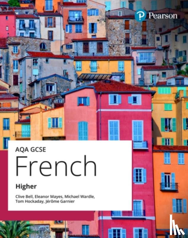 Bell, Clive, Hockaday, Tom, Mayes, Eleanor, Wardle, Michael - AQA GCSE French Higher Student Book