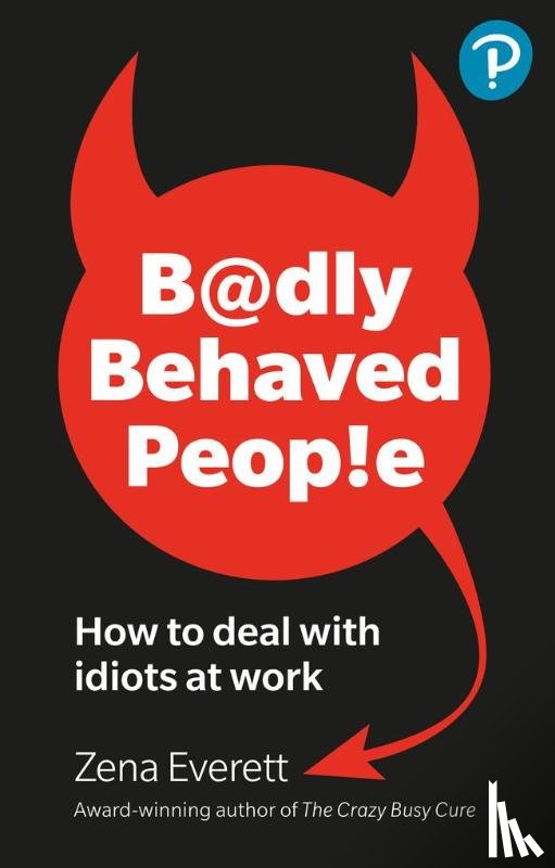 Everett, Zena - Badly Behaved People: How to deal with idiots at work