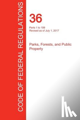 Office of the Federal Register (Cfr) - CFR 36, Parts 1 to 199, Parks, Forests, and Public Property, July 01, 2017 (Volume 1 of 3)